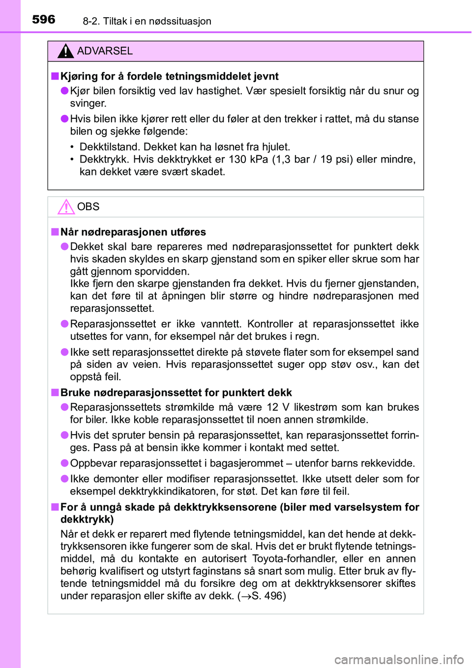 TOYOTA RAV4 2016 Instruksjoner for bruk (in Norwegian) 5968-2. Tiltak i en nødssituasjon
ADVARSEL
■Kjøring for å fordele tetningsmiddelet jevnt
●Kjør bilen forsiktig ved lav hastighet. Vær spesielt forsiktig når du snur og
svinger.
●Hvis bilen TOYOTA RAV4 2016 Instruksjoner for bruk (in Norwegian) 5968-2. Tiltak i en nødssituasjon
ADVARSEL
■Kjøring for å fordele tetningsmiddelet jevnt
●Kjør bilen forsiktig ved lav hastighet. Vær spesielt forsiktig når du snur og
svinger.
●Hvis bilen