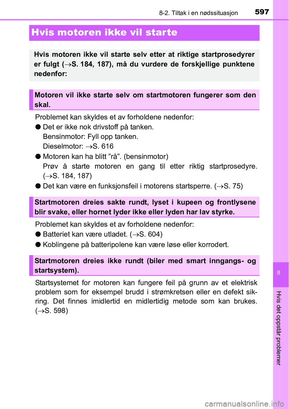 TOYOTA RAV4 2016 Instruksjoner for bruk (in Norwegian) 5978-2. Tiltak i en nødssituasjon
8
Hvis det oppstår problemer
Hvis motoren ikke vil star te
Problemet kan skyldes et av forholdene nedenfor:
●Det er ikke nok drivstoff på tanken.
Bensinmotor: F TOYOTA RAV4 2016 Instruksjoner for bruk (in Norwegian) 5978-2. Tiltak i en nødssituasjon
8
Hvis det oppstår problemer
Hvis motoren ikke vil star te
Problemet kan skyldes et av forholdene nedenfor:
●Det er ikke nok drivstoff på tanken.
Bensinmotor: F