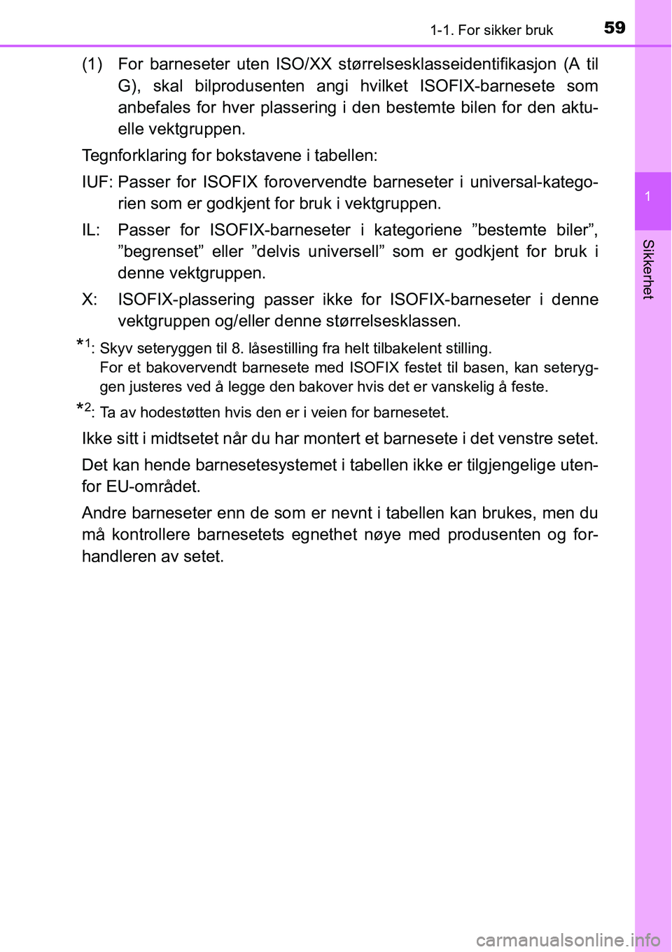 TOYOTA RAV4 2016 Instruksjoner for bruk (in Norwegian) 591-1. For sikker bruk
1
Sikkerhet
(1) For barneseter uten ISO/XX størrelsesklasseidentifikasjon (A til
G), skal bilprodusenten angi hvilket ISOFIX-barnesete som
anbefales for hver plassering i den b TOYOTA RAV4 2016 Instruksjoner for bruk (in Norwegian) 591-1. For sikker bruk
1
Sikkerhet
(1) For barneseter uten ISO/XX størrelsesklasseidentifikasjon (A til
G), skal bilprodusenten angi hvilket ISOFIX-barnesete som
anbefales for hver plassering i den b