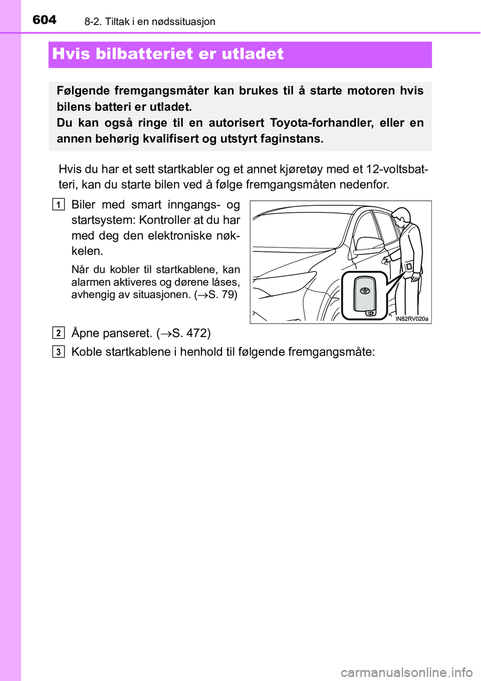 TOYOTA RAV4 2016  Instruksjoner for bruk (in Norwegian) 6048-2. Tiltak i en nødssituasjon
Hvis bilbatteriet er utladet
Hvis du har et sett startkabler og et annet kjøretøy med et 12-voltsbat-
teri, kan du starte bilen ved å følge fremgangsmåten neden