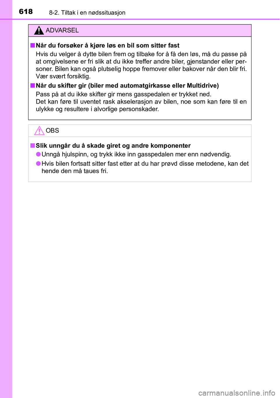 TOYOTA RAV4 2016 Instruksjoner for bruk (in Norwegian) 6188-2. Tiltak i en nødssituasjon
ADVARSEL
■Når du forsøker å kjøre løs en bil som sitter fast
Hvis du velger å dytte bilen frem og tilbake for å få den løs, må du passe på
at omgivelsen TOYOTA RAV4 2016 Instruksjoner for bruk (in Norwegian) 6188-2. Tiltak i en nødssituasjon
ADVARSEL
■Når du forsøker å kjøre løs en bil som sitter fast
Hvis du velger å dytte bilen frem og tilbake for å få den løs, må du passe på
at omgivelsen