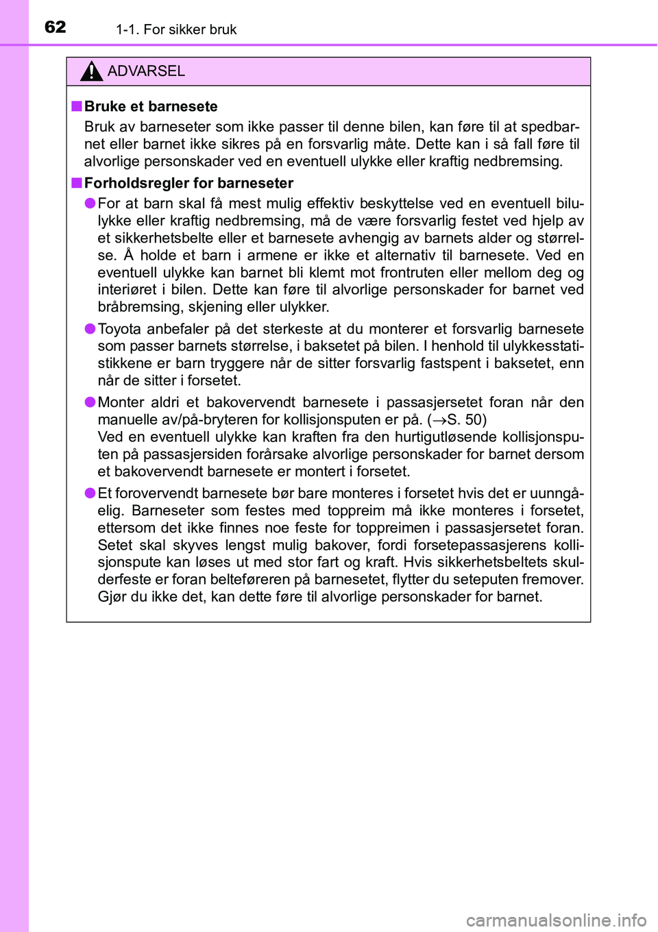 TOYOTA RAV4 2016 Instruksjoner for bruk (in Norwegian) 621-1. For sikker bruk
ADVARSEL
■Bruke et barnesete
Bruk av barneseter som ikke passer til denne bilen, kan føre til at spedbar-
net eller barnet ikke sikres på en forsvarlig måte. Dette kan i s TOYOTA RAV4 2016 Instruksjoner for bruk (in Norwegian) 621-1. For sikker bruk
ADVARSEL
■Bruke et barnesete
Bruk av barneseter som ikke passer til denne bilen, kan føre til at spedbar-
net eller barnet ikke sikres på en forsvarlig måte. Dette kan i s