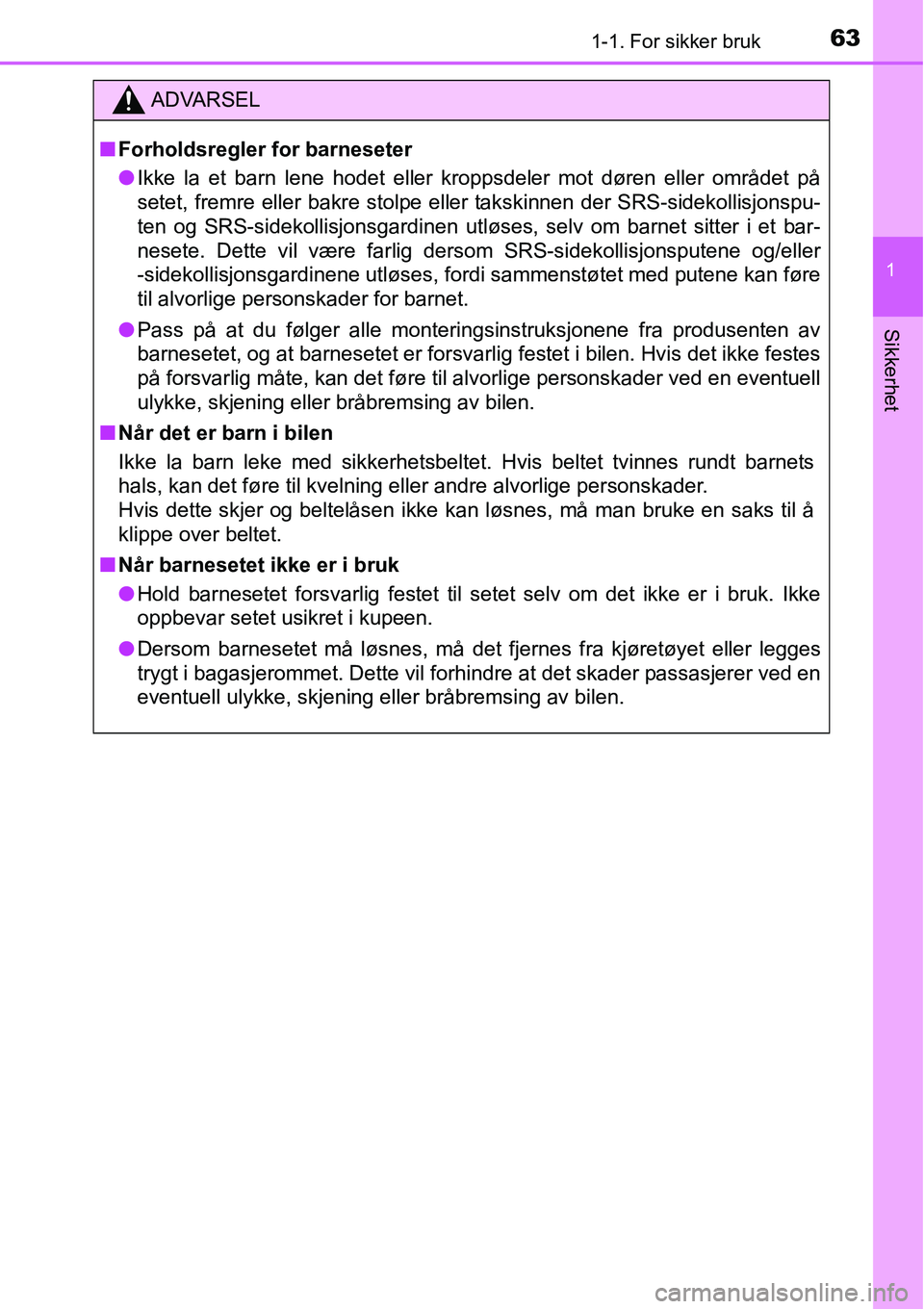TOYOTA RAV4 2016 Instruksjoner for bruk (in Norwegian) 631-1. For sikker bruk
1
Sikkerhet
ADVARSEL
■Forholdsregler for barneseter
●Ikke la et barn lene hodet eller kroppsdeler mot døren eller området på
setet, fremre eller bakre stolpe eller takski TOYOTA RAV4 2016 Instruksjoner for bruk (in Norwegian) 631-1. For sikker bruk
1
Sikkerhet
ADVARSEL
■Forholdsregler for barneseter
●Ikke la et barn lene hodet eller kroppsdeler mot døren eller området på
setet, fremre eller bakre stolpe eller takski