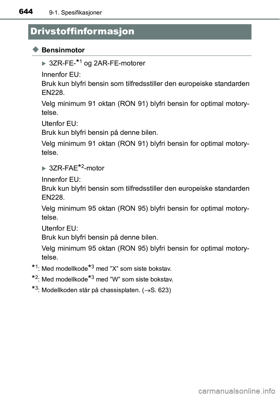 TOYOTA RAV4 2016  Instruksjoner for bruk (in Norwegian) 6449-1. Spesifikasjoner
Drivstoffinformasjon
◆Bensinmotor
�X3ZR-FE-*1 og 2AR-FE-motorer
Innenfor EU:
Bruk kun blyfri bensin som tilfredsstiller den europeiske standarden
EN228.
Velg minimum 91 oktan