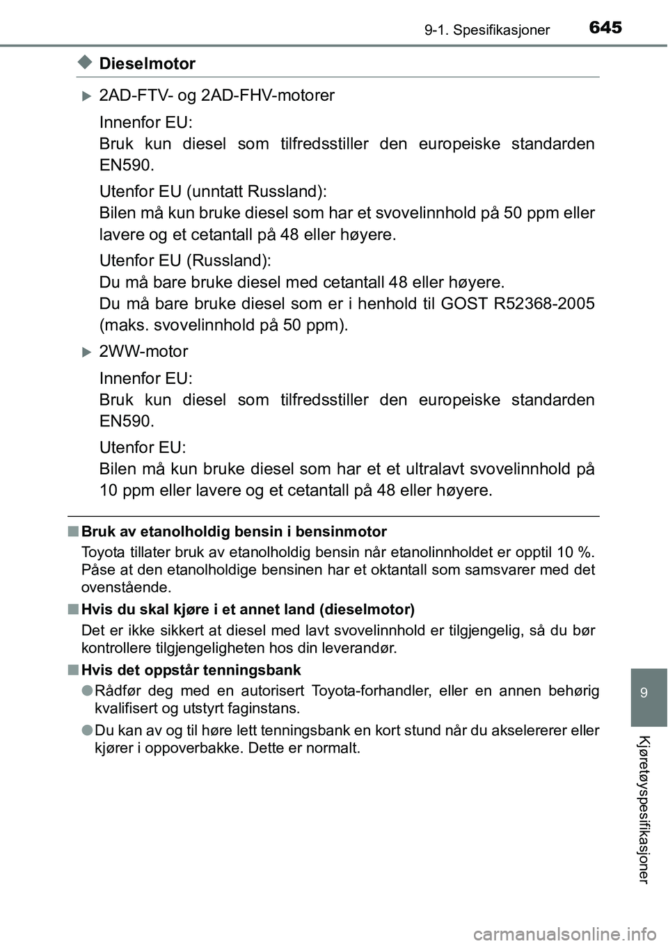 TOYOTA RAV4 2016  Instruksjoner for bruk (in Norwegian) 6459-1. Spesifikasjoner
9
Kjøretøyspesifikasjoner
◆Dieselmotor
�X2AD-FTV- og 2AD-FHV-motorer
Innenfor EU:
Bruk kun diesel som tilfredsstiller den europeiske standarden
EN590.
Utenfor EU (unntatt R