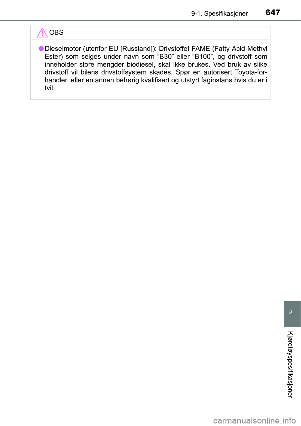 TOYOTA RAV4 2016  Instruksjoner for bruk (in Norwegian) 6479-1. Spesifikasjoner
9
Kjøretøyspesifikasjoner
OBS
●Dieselmotor (utenfor EU [Russland]): Drivstoffet FAME (Fatty Acid Methyl
Ester) som selges under navn som ”B30” eller ”B100”, og driv