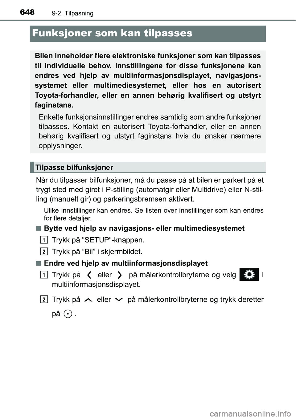 TOYOTA RAV4 2016  Instruksjoner for bruk (in Norwegian) 6489-2. Tilpasning
Funksjoner som kan tilpasses
Når du tilpasser bilfunksjoner, må du passe på at bilen er parkert på et
trygt sted med giret i P-stilling (automatgir eller Multidrive) eller N-sti