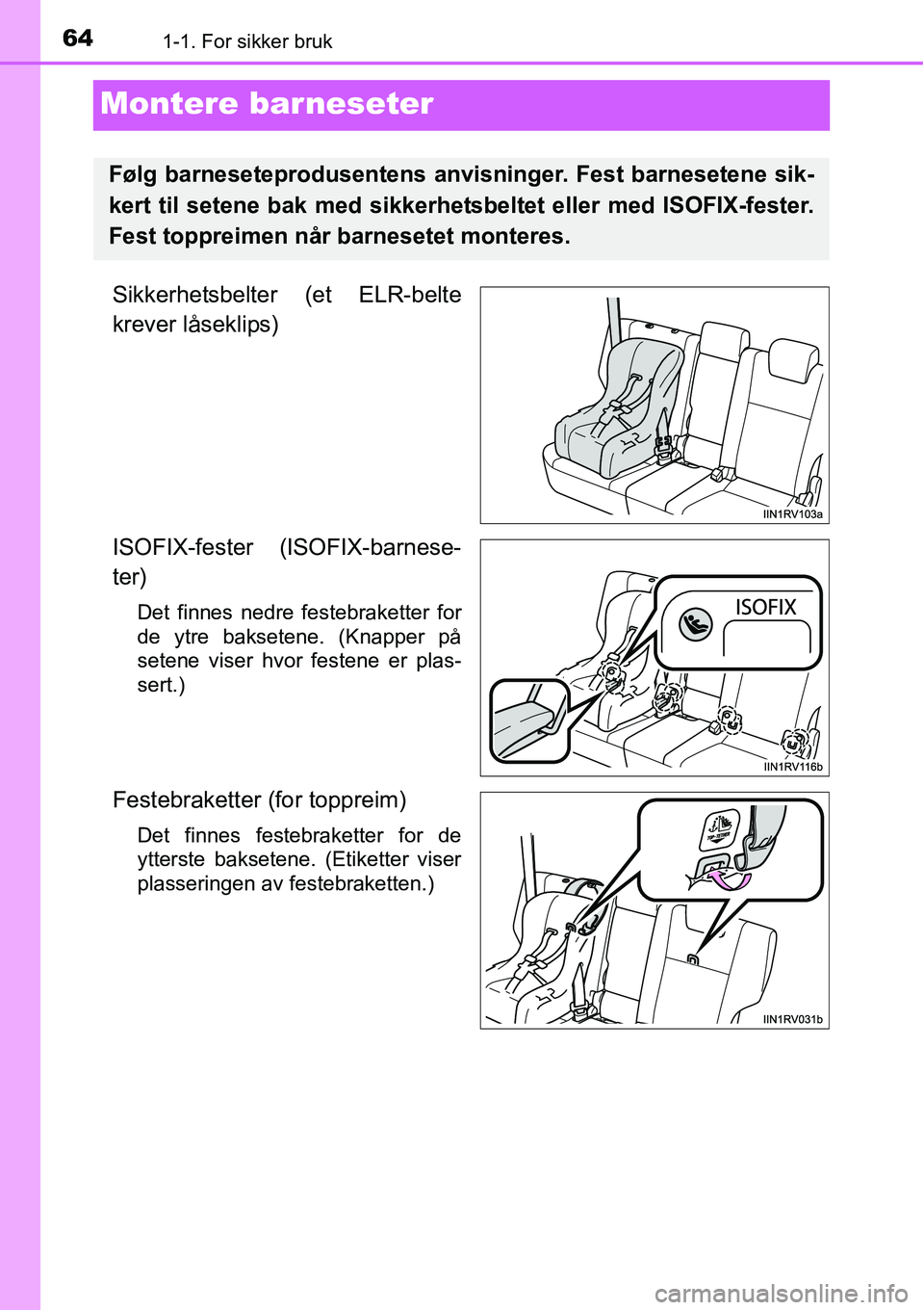TOYOTA RAV4 2016 Instruksjoner for bruk (in Norwegian) 641-1. For sikker bruk
Montere barneseter
Sikkerhetsbelter (et ELR-belte
krever låseklips)
ISOFIX-fester (ISOFIX-barnese-
ter)
Det finnes nedre festebraketter for
de ytre baksetene. (Knapper på
sete TOYOTA RAV4 2016 Instruksjoner for bruk (in Norwegian) 641-1. For sikker bruk
Montere barneseter
Sikkerhetsbelter (et ELR-belte
krever låseklips)
ISOFIX-fester (ISOFIX-barnese-
ter)
Det finnes nedre festebraketter for
de ytre baksetene. (Knapper på
sete