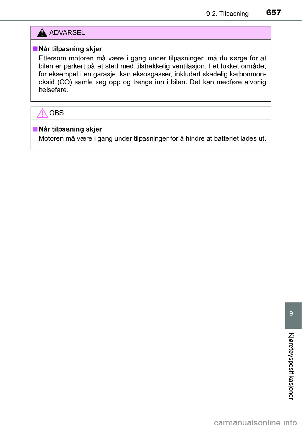 TOYOTA RAV4 2016 Instruksjoner for bruk (in Norwegian) 6579-2. Tilpasning
9
Kjøretøyspesifikasjoner
ADVARSEL
■Når tilpasning skjer
Ettersom motoren må være i gang under tilpasninger, må du sørge for at
bilen er parkert på et sted med tilstrekkel TOYOTA RAV4 2016 Instruksjoner for bruk (in Norwegian) 6579-2. Tilpasning
9
Kjøretøyspesifikasjoner
ADVARSEL
■Når tilpasning skjer
Ettersom motoren må være i gang under tilpasninger, må du sørge for at
bilen er parkert på et sted med tilstrekkel