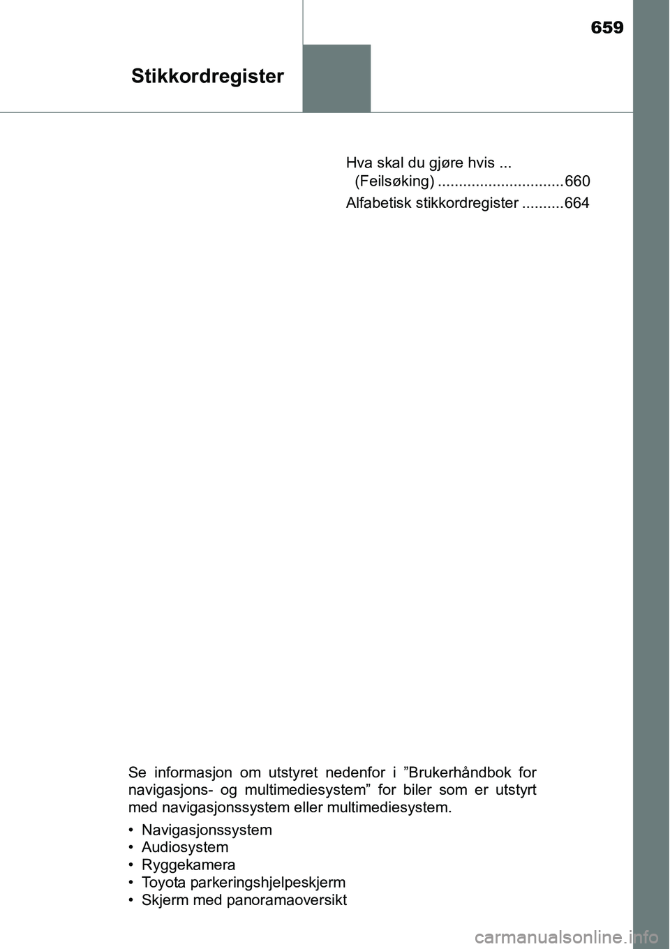 TOYOTA RAV4 2016 Instruksjoner for bruk (in Norwegian) 659
Stikkordregister
Hva skal du gjøre hvis ...
(Feilsøking) .............................. 660
Alfabetisk stikkordregister .......... 664
Se informasjon om utstyret nedenfor i ”Brukerhåndbok fo TOYOTA RAV4 2016 Instruksjoner for bruk (in Norwegian) 659
Stikkordregister
Hva skal du gjøre hvis ...
(Feilsøking) .............................. 660
Alfabetisk stikkordregister .......... 664
Se informasjon om utstyret nedenfor i ”Brukerhåndbok fo