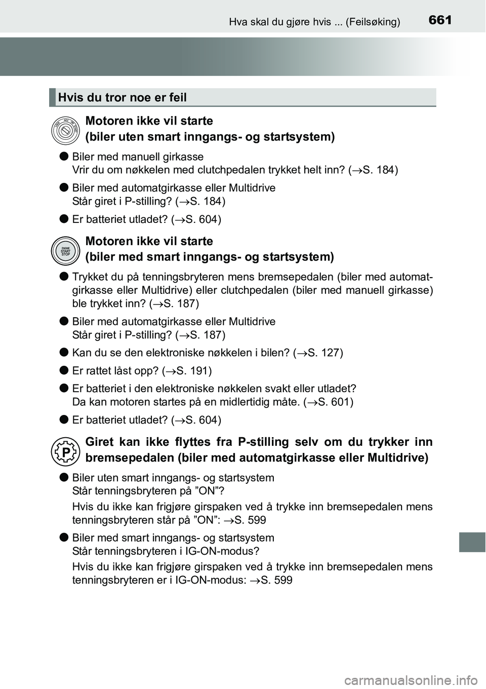 TOYOTA RAV4 2016 Instruksjoner for bruk (in Norwegian) 661Hva skal du gjøre hvis ... (Feilsøking)
●Biler med manuell girkasse
Vrir du om nøkkelen med clutchpedalen trykket helt inn? (→S. 184)
●Biler med automatgirkasse eller Multidrive
Står gire TOYOTA RAV4 2016 Instruksjoner for bruk (in Norwegian) 661Hva skal du gjøre hvis ... (Feilsøking)
●Biler med manuell girkasse
Vrir du om nøkkelen med clutchpedalen trykket helt inn? (→S. 184)
●Biler med automatgirkasse eller Multidrive
Står gire