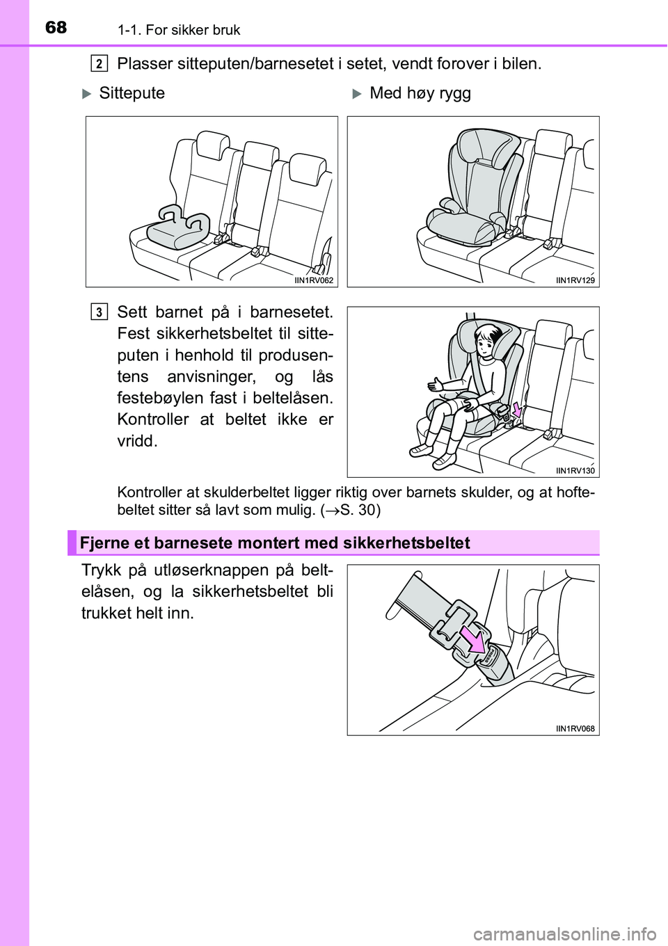 TOYOTA RAV4 2016 Instruksjoner for bruk (in Norwegian) 681-1. For sikker bruk
Plasser sitteputen/barnesetet i setet, vendt forover i bilen.
Sett barnet på i barnesetet.
Fest sikkerhetsbeltet til sitte-
puten i henhold til produsen-
tens anvisninger, og l TOYOTA RAV4 2016 Instruksjoner for bruk (in Norwegian) 681-1. For sikker bruk
Plasser sitteputen/barnesetet i setet, vendt forover i bilen.
Sett barnet på i barnesetet.
Fest sikkerhetsbeltet til sitte-
puten i henhold til produsen-
tens anvisninger, og l