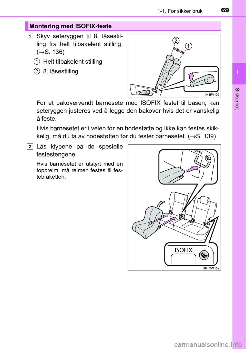 TOYOTA RAV4 2016 Instruksjoner for bruk (in Norwegian) 691-1. For sikker bruk
1
Sikkerhet
Skyv seteryggen til 8. låsestil-
ling fra helt tilbakelent stilling.
(→S. 136)
Helt tilbakelent stilling
8. låsestilling
For et bakovervendt barnesete med ISOFIX TOYOTA RAV4 2016 Instruksjoner for bruk (in Norwegian) 691-1. For sikker bruk
1
Sikkerhet
Skyv seteryggen til 8. låsestil-
ling fra helt tilbakelent stilling.
(→S. 136)
Helt tilbakelent stilling
8. låsestilling
For et bakovervendt barnesete med ISOFIX
