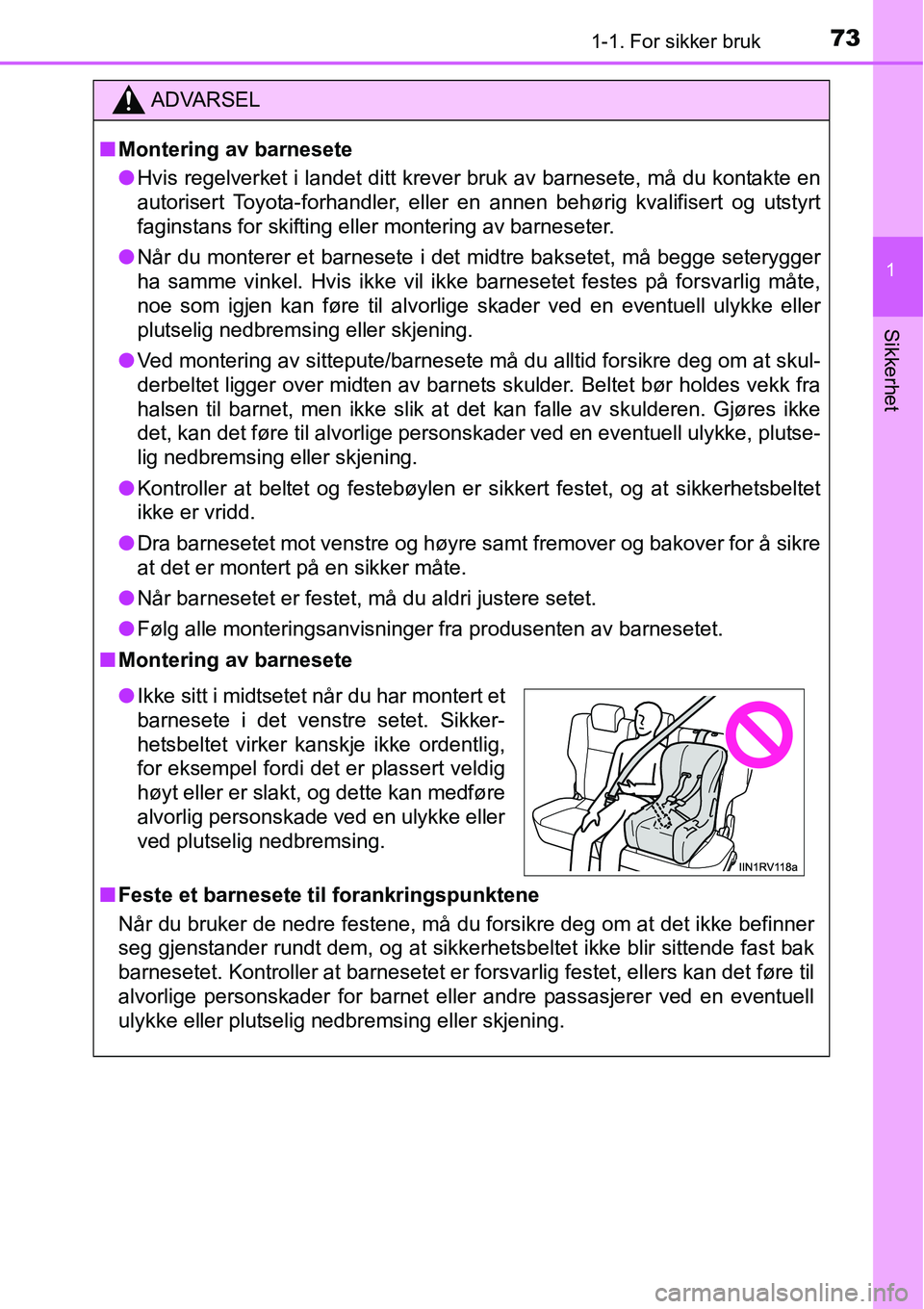 TOYOTA RAV4 2016 Instruksjoner for bruk (in Norwegian) 731-1. For sikker bruk
1
Sikkerhet
ADVARSEL
■Montering av barnesete
●Hvis regelverket i landet ditt krever bruk av barnesete, må du kontakte en
autorisert Toyota-forhandler, eller en annen behør TOYOTA RAV4 2016 Instruksjoner for bruk (in Norwegian) 731-1. For sikker bruk
1
Sikkerhet
ADVARSEL
■Montering av barnesete
●Hvis regelverket i landet ditt krever bruk av barnesete, må du kontakte en
autorisert Toyota-forhandler, eller en annen behør