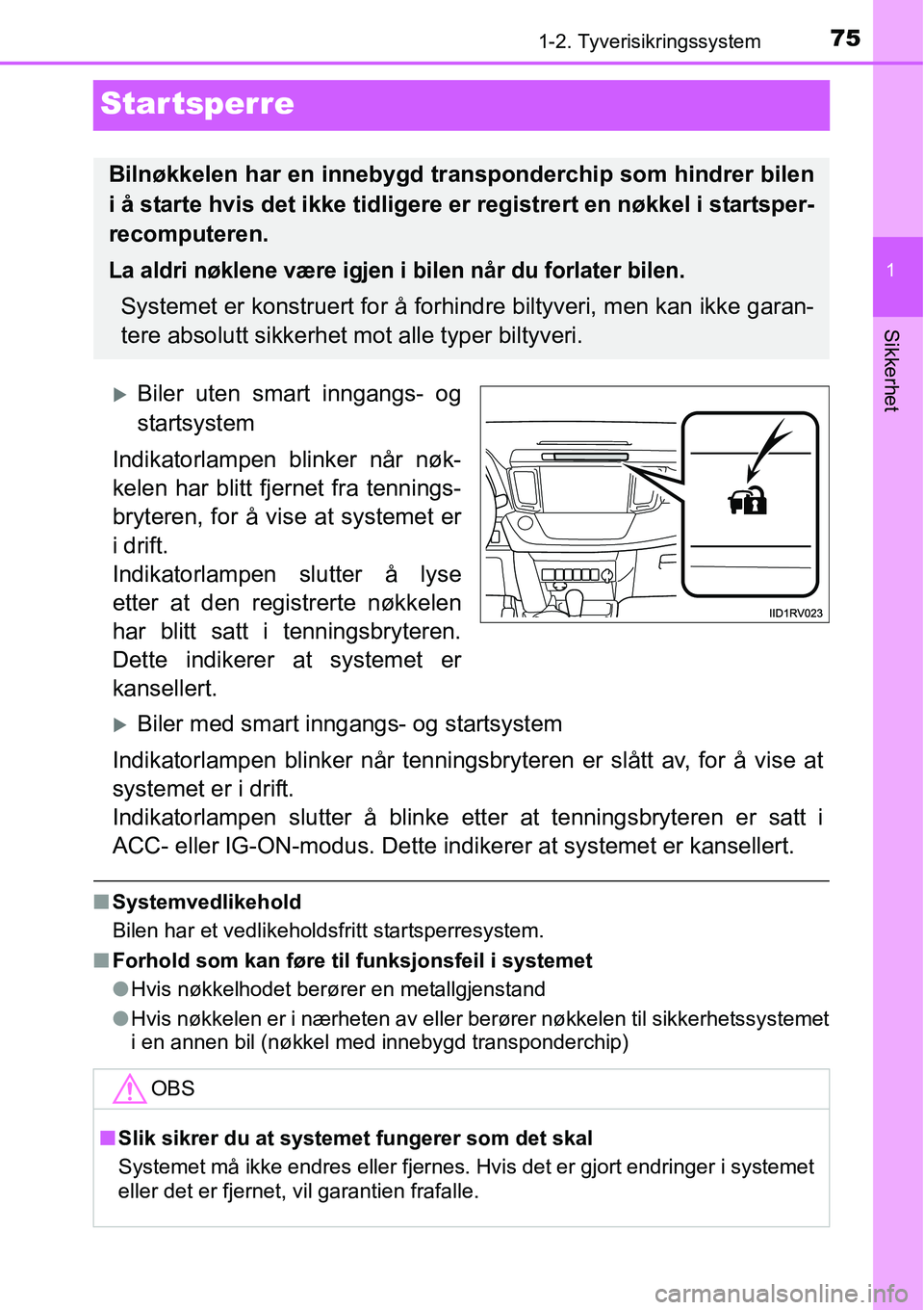 TOYOTA RAV4 2016  Instruksjoner for bruk (in Norwegian) 75
1
1-2. Tyverisikringssystem
Sikkerhet
Startsperre
�XBiler uten smart inngangs- og
startsystem
Indikatorlampen blinker når nøk-
kelen har blitt fjernet fra tennings-
bryteren, for å vise at syste
