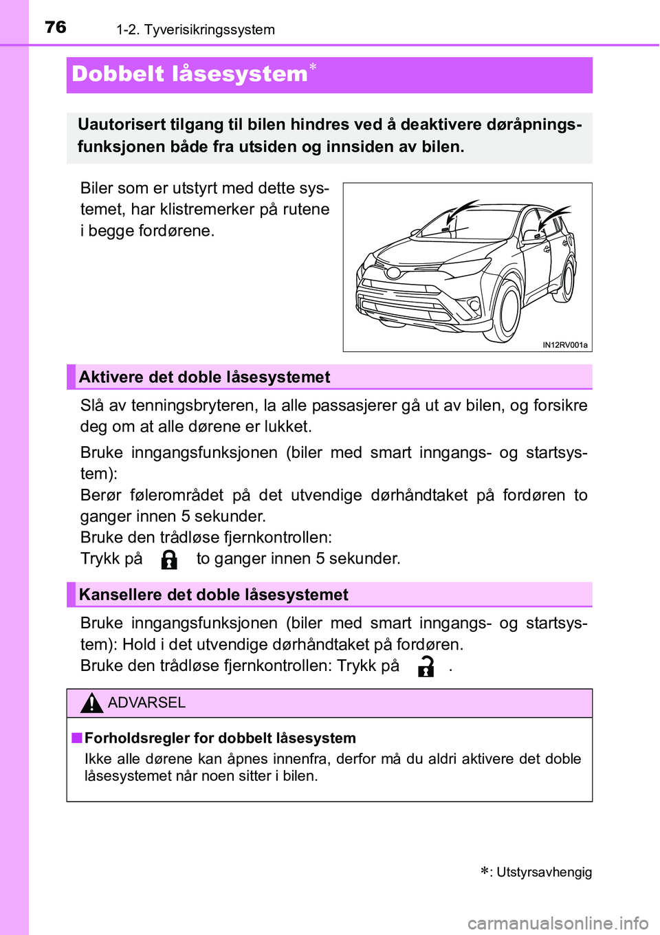 TOYOTA RAV4 2016  Instruksjoner for bruk (in Norwegian) 761-2. Tyverisikringssystem
Dobbelt låsesystem∗
Biler som er utstyrt med dette sys-
temet, har klistremerker på rutene
i begge fordørene.
Slå av tenningsbryteren, la alle passasjerer gå ut av b