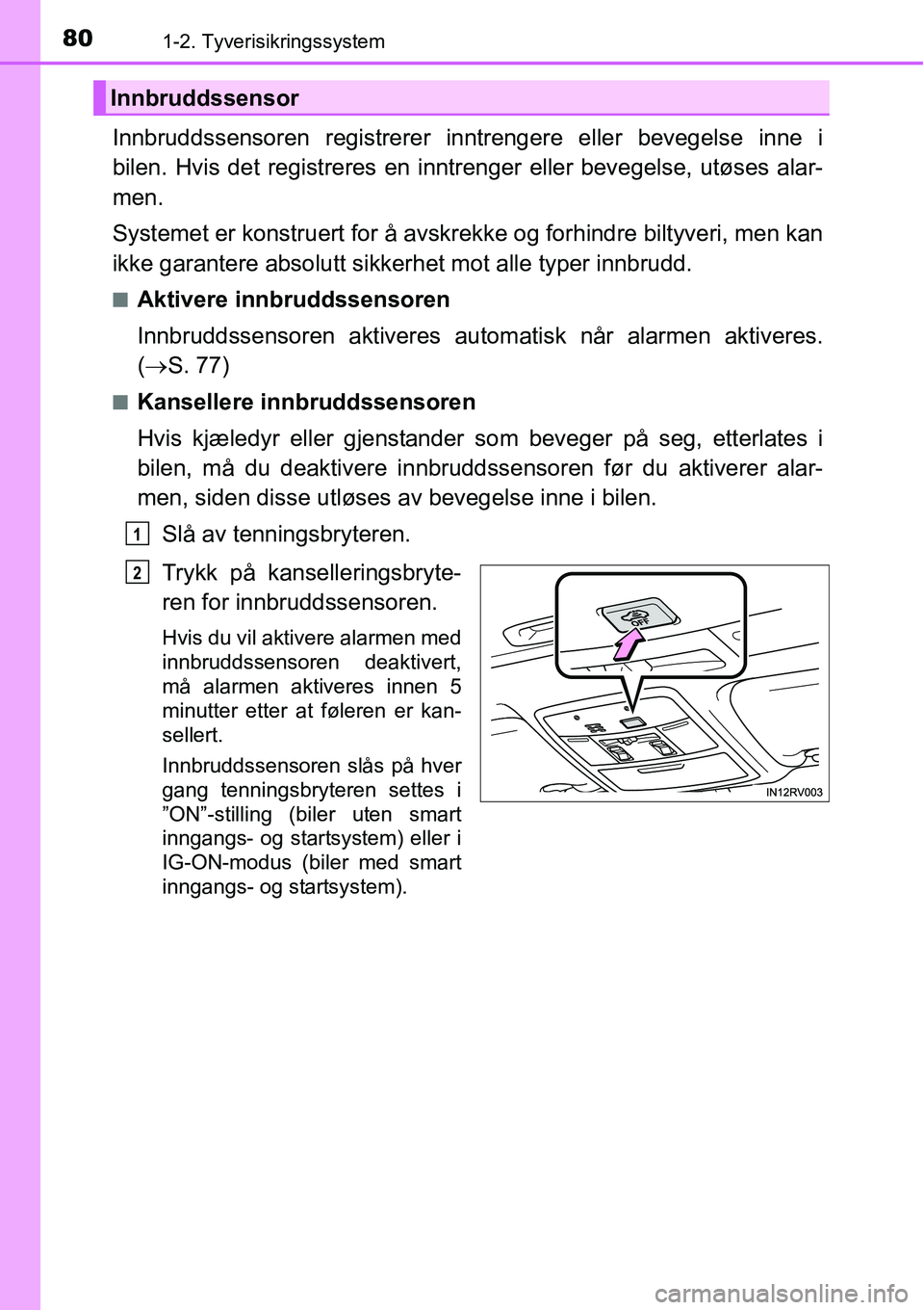 TOYOTA RAV4 2016 Instruksjoner for bruk (in Norwegian) 801-2. Tyverisikringssystem
Innbruddssensoren registrerer inntrengere eller bevegelse inne i
bilen. Hvis det registreres en inntrenger eller bevegelse, utøses alar-
men.
Systemet er konstruert for å TOYOTA RAV4 2016 Instruksjoner for bruk (in Norwegian) 801-2. Tyverisikringssystem
Innbruddssensoren registrerer inntrengere eller bevegelse inne i
bilen. Hvis det registreres en inntrenger eller bevegelse, utøses alar-
men.
Systemet er konstruert for å