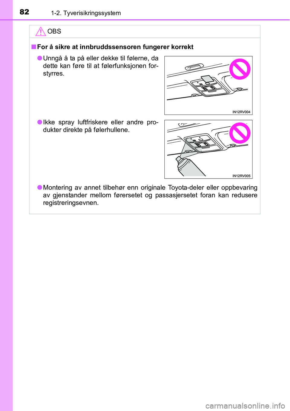 TOYOTA RAV4 2016 Instruksjoner for bruk (in Norwegian) 821-2. Tyverisikringssystem
OBS
■For å sikre at innbruddssensoren fungerer korrekt
●Montering av annet tilbehør enn originale Toyota-deler eller oppbevaring
av gjenstander mellom førersetet og TOYOTA RAV4 2016 Instruksjoner for bruk (in Norwegian) 821-2. Tyverisikringssystem
OBS
■For å sikre at innbruddssensoren fungerer korrekt
●Montering av annet tilbehør enn originale Toyota-deler eller oppbevaring
av gjenstander mellom førersetet og