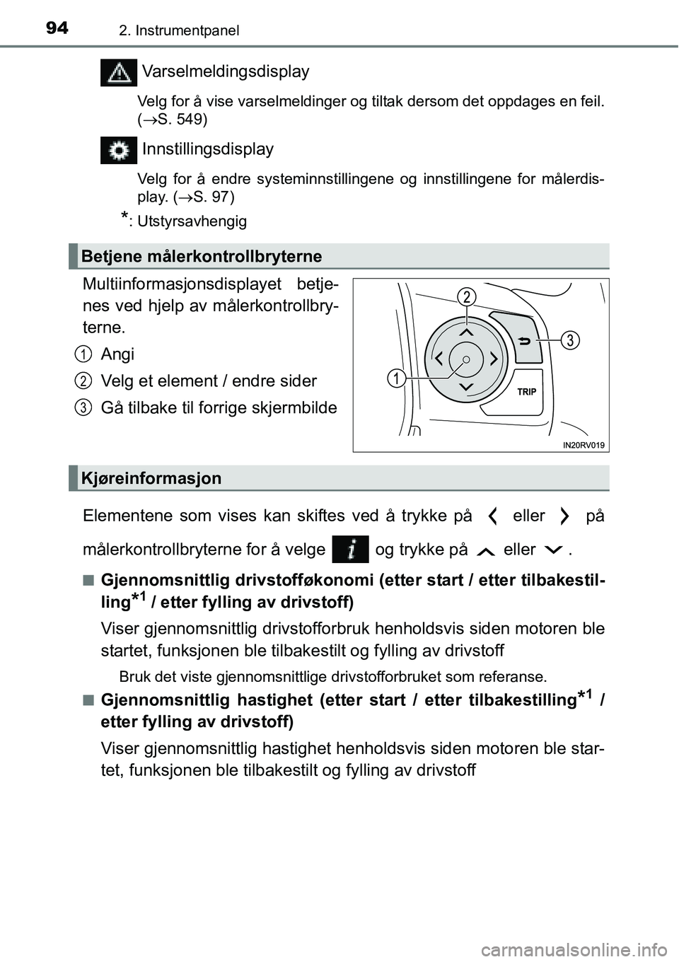TOYOTA RAV4 2016  Instruksjoner for bruk (in Norwegian) 942. Instrumentpanel
Varselmeldingsdisplay
Velg for å vise varselmeldinger og tiltak dersom det oppdages en feil.
(→S. 549)
Innstillingsdisplay
Velg for å endre systeminnstillingene og innstilling
