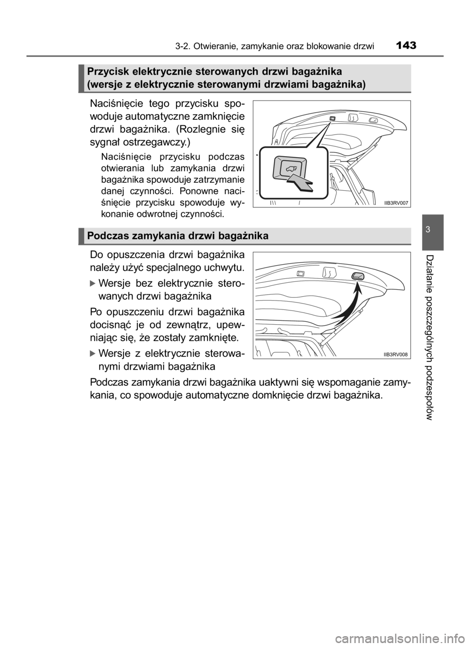 TOYOTA RAV4 2016  Instrukcja obsługi (in Polish) NaciÊni´cie  tego  przycisku  spo-
woduje automatyczne zamkni´cie
drzwi  baga˝nika.  (Rozlegnie  si´
sygna∏ ostrzegawczy.)
NaciÊni´cie  przycisku  podczas
otwierania  lub  zamykania  drzwi
ba