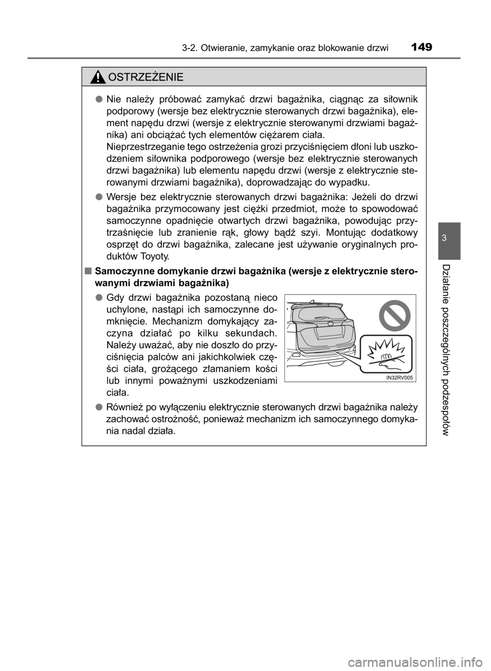 TOYOTA RAV4 2016  Instrukcja obsługi (in Polish) 3-2. Otwieranie, zamykanie oraz blokowanie drzwi149
3
Dzia∏anie poszczególnych podzespo∏ów
Nie  nale˝y  próbowaç  zamykaç  drzwi  baga˝nika,  ciàgnàc  za  si∏ownik
podporowy (wersje bez