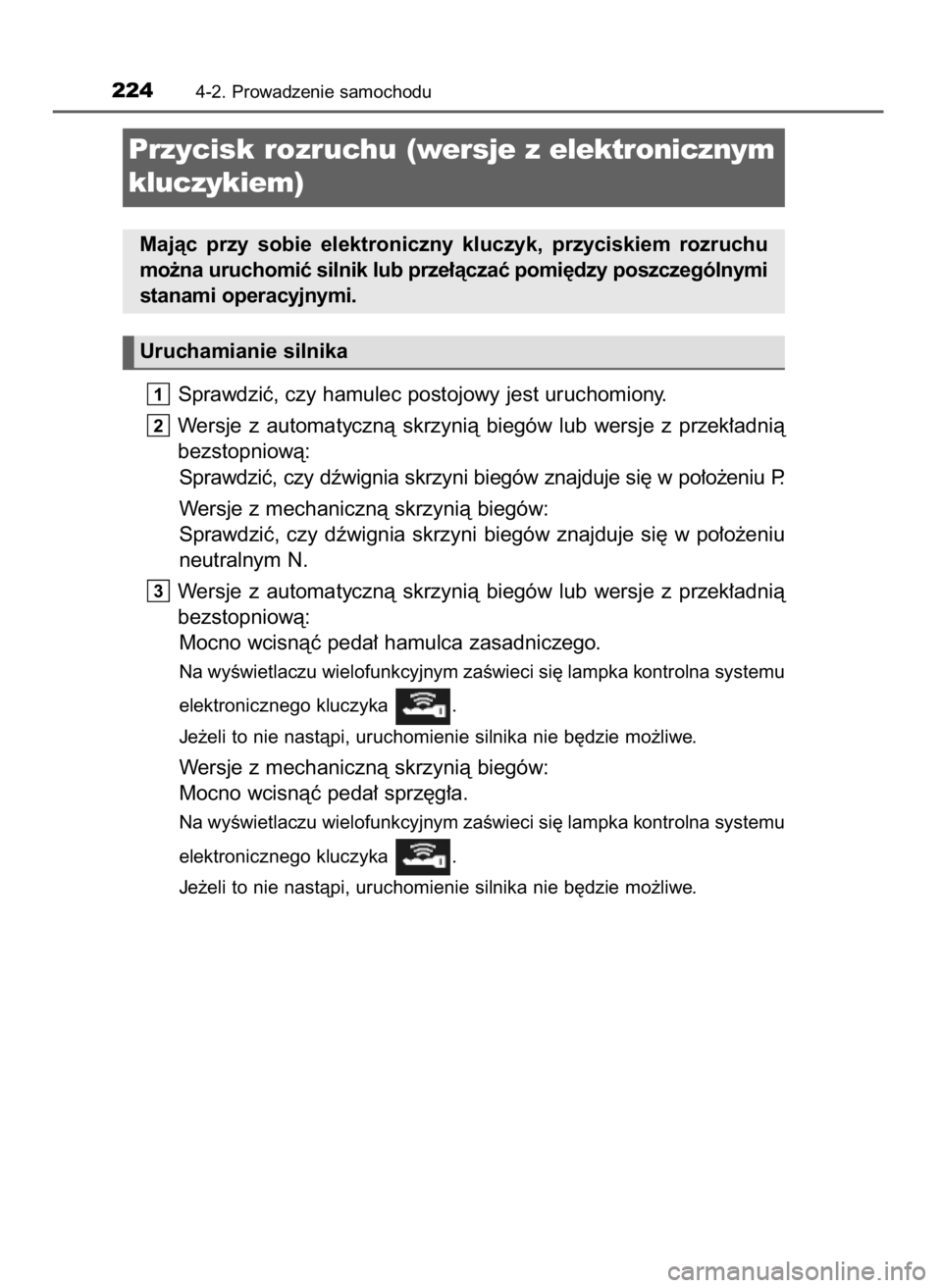 TOYOTA RAV4 2016  Instrukcja obsługi (in Polish) Sprawdziç, czy hamulec postojowy jest uruchomiony.
Wersje  z automatycznà  skrzynià  biegów  lub  wersje  z przek∏adnià
bezstopniowà:
Sprawdziç, czy dêwignia skrzyni biegów znajduje si´ w 
