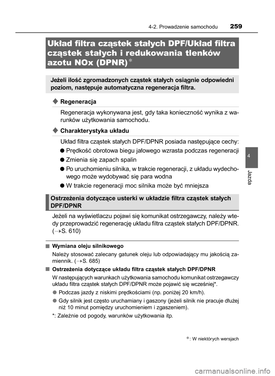 TOYOTA RAV4 2016  Instrukcja obsługi (in Polish) Regeneracja
Regeneracja wykonywana jest, gdy taka koniecznoÊç wynika z wa-
runków u˝ytkowania samochodu.
Charakterystyka uk∏adu
Uk∏ad filtra czàstek sta∏ych DPF/DPNR posiada nast´pujàce
