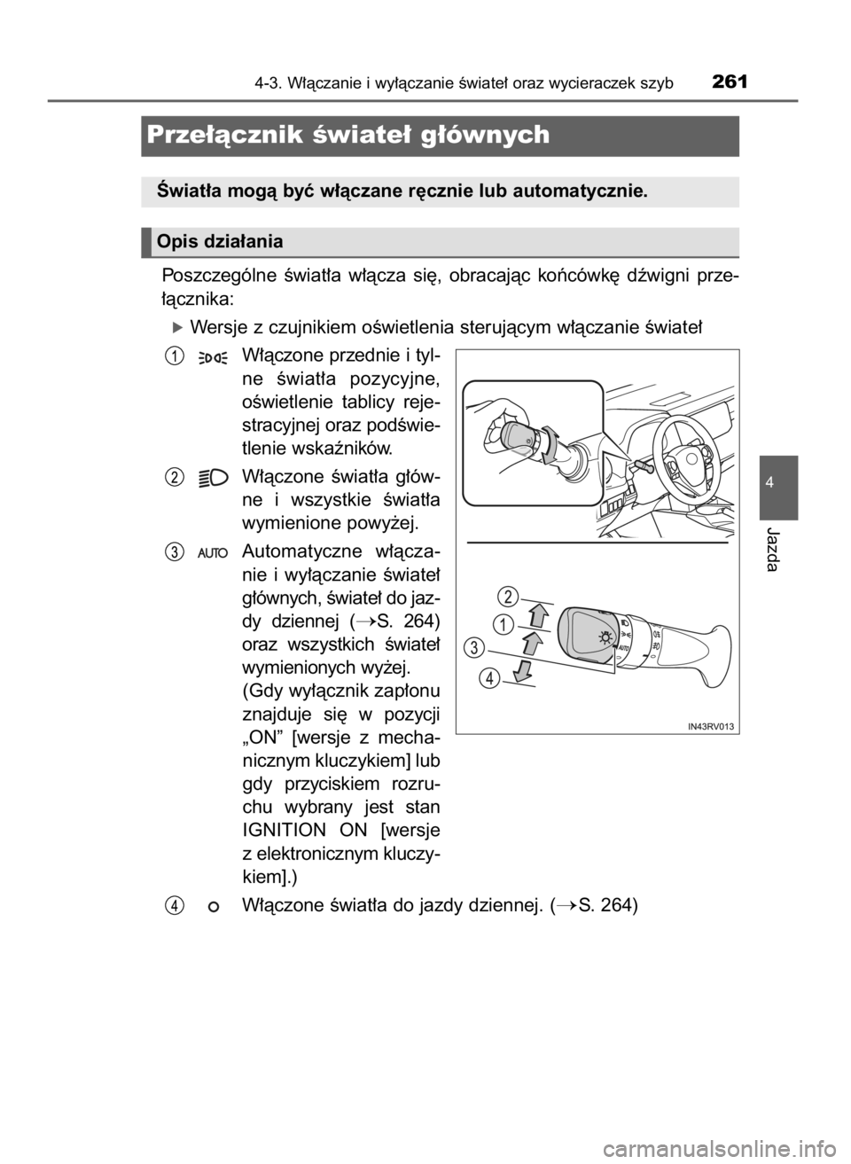 TOYOTA RAV4 2016  Instrukcja obsługi (in Polish) Poszczególne  Êwiat∏a  w∏àcza  si´,  obracajàc  koƒcówk´  dêwigni  prze-
∏àcznika:
óWersje z czujnikiem oÊwietlenia sterujàcym w∏àczanie Êwiate∏
W∏àczone przednie i tyl-
ne