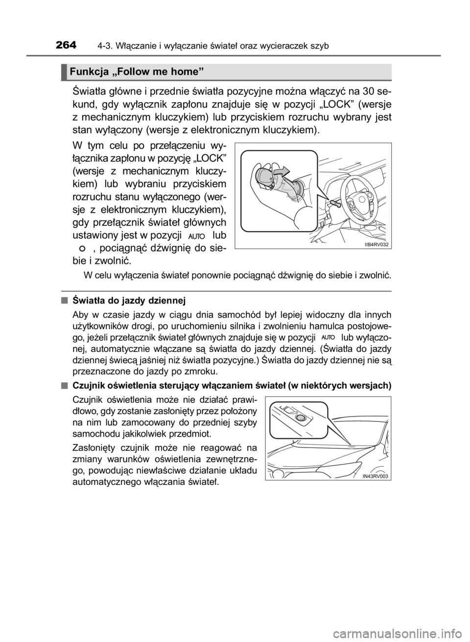 TOYOTA RAV4 2016  Instrukcja obsługi (in Polish) Âwiat∏a g∏ówne i przednie Êwiat∏a pozycyjne mo˝na w∏àczyç na 30 se-
kund,  gdy  wy∏àcznik  zap∏onu  znajduje  si´  w pozycji  „LOCK”  (wersje
z mechanicznym  kluczykiem)  lub  