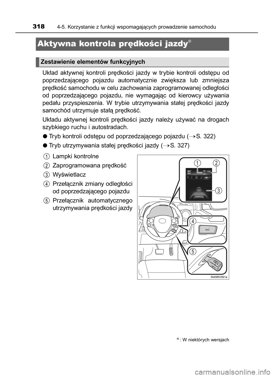 TOYOTA RAV4 2016  Instrukcja obsługi (in Polish) Uk∏ad  aktywnej  kontroli  pr´dkoÊci  jazdy  w trybie  kontroli  odst´pu  od
poprzedzajàcego  pojazdu  automatycznie  zwi´ksza  lub  zmniejsza
pr´dkoÊç samochodu w celu zachowania zaprogramo