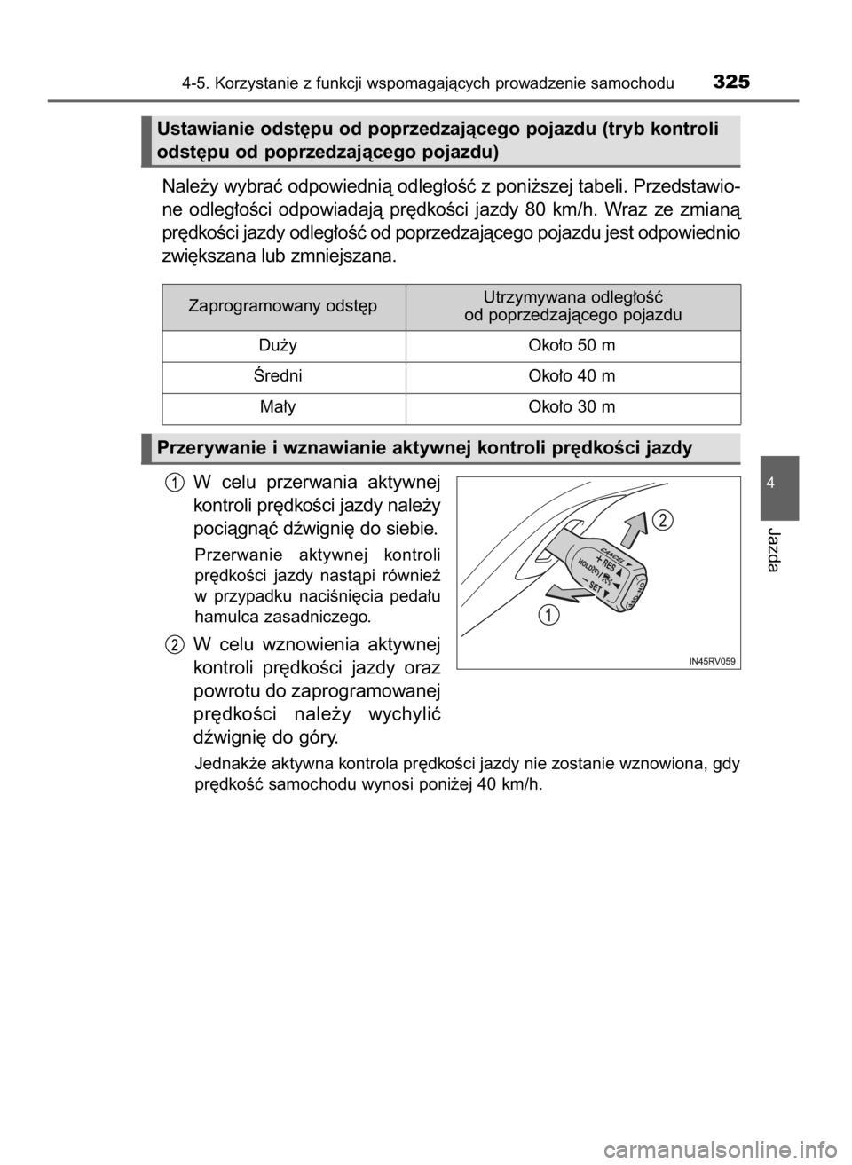 TOYOTA RAV4 2016  Instrukcja obsługi (in Polish) Nale˝y wybraç odpowiednià odleg∏oÊç z poni˝szej tabeli. Przedstawio-
ne  odleg∏oÊci  odpowiadajà  pr´dkoÊci  jazdy  80  km/h.  Wraz  ze  zmianà
pr´dkoÊci jazdy odleg∏oÊç od poprze