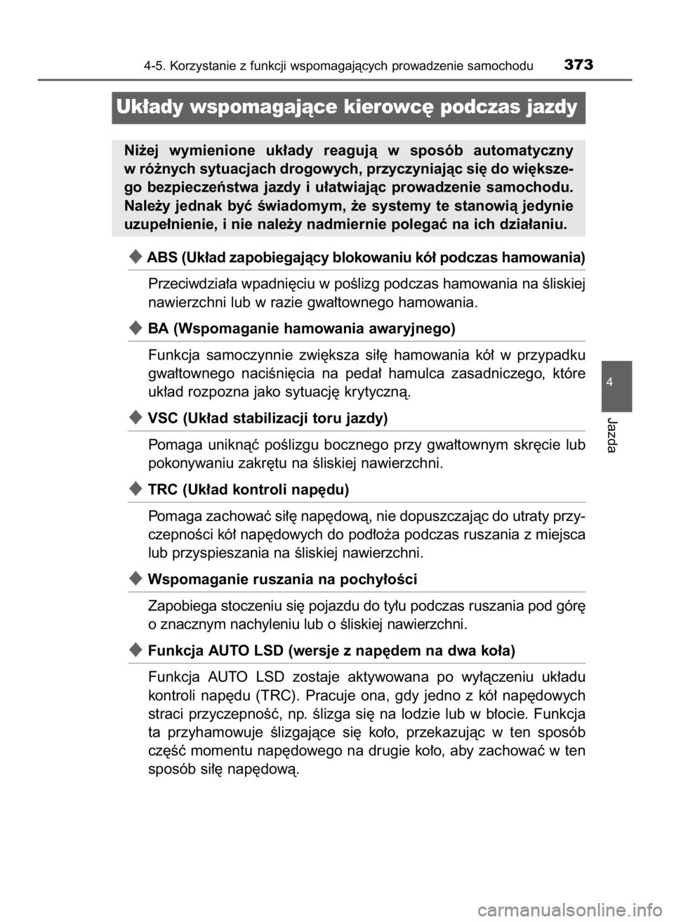 TOYOTA RAV4 2016  Instrukcja obsługi (in Polish) ABS (Uk∏ad zapobiegajàcy blokowaniu kó∏ podczas hamowania)
Przeciwdzia∏a wpadni´ciu w poÊlizg podczas hamowania na Êliskiej
nawierzchni lub w razie gwa∏townego hamowania.
BA (Wspomagani