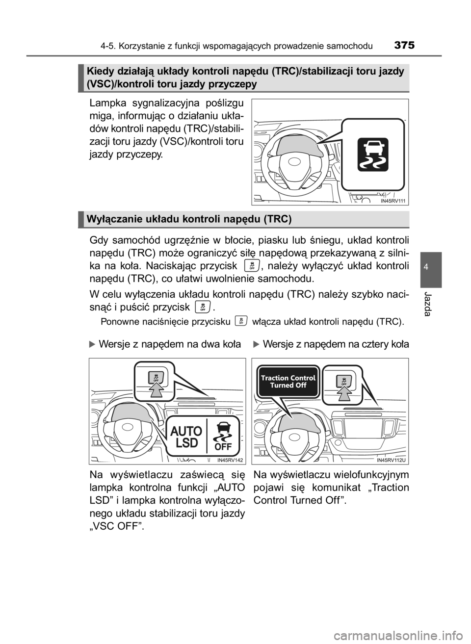 TOYOTA RAV4 2016  Instrukcja obsługi (in Polish) Lampka  sygnalizacyjna  poÊlizgu
miga, informujàc o dzia∏aniu uk∏a-
dów kontroli nap´du (TRC)/stabili-
zacji toru jazdy (VSC)/kontroli toru
jazdy przyczepy.
Gdy  samochód  ugrz´ênie  w b∏