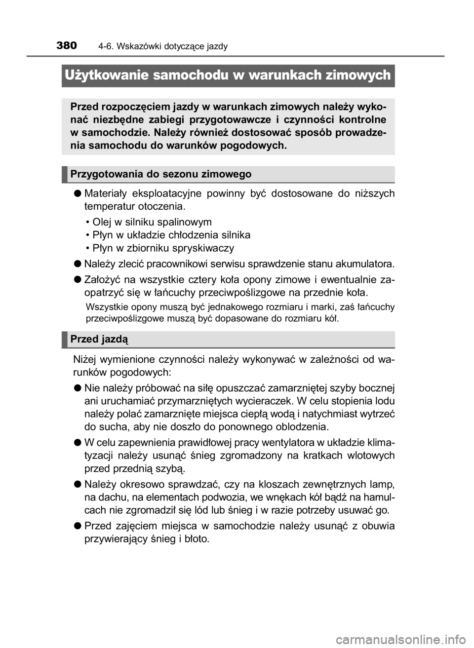 TOYOTA RAV4 2016  Instrukcja obsługi (in Polish) Materia∏y  eksploatacyjne  powinny  byç  dostosowane  do  ni˝szych
temperatur otoczenia.
• Olej w silniku spalinowym
• P∏yn w uk∏adzie ch∏odzenia silnika
• P∏yn w zbiorniku spryskiwa