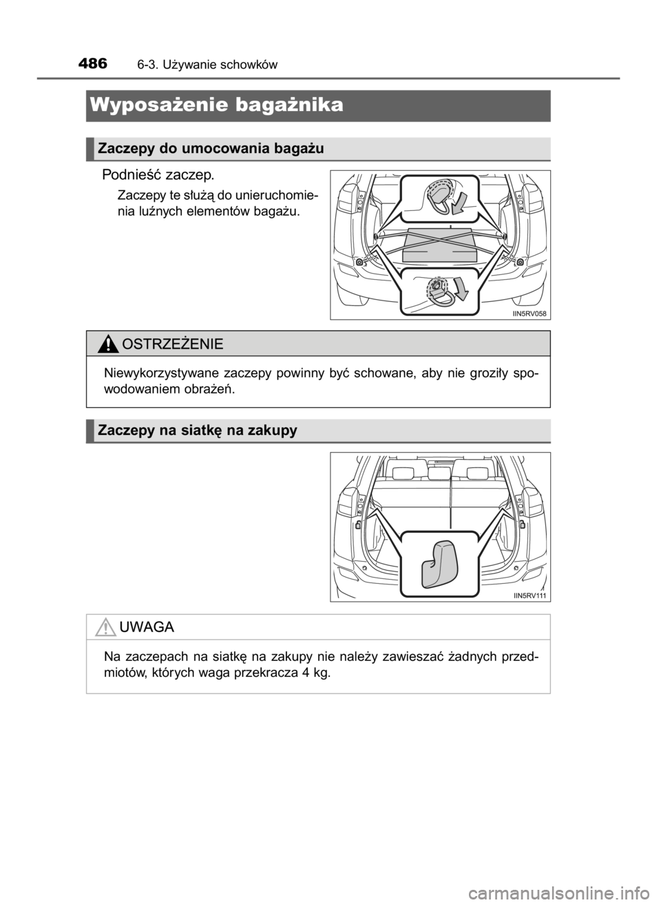 TOYOTA RAV4 2016  Instrukcja obsługi (in Polish) PodnieÊç zaczep.
Zaczepy te s∏u˝à do unieruchomie-
nia luênych elementów baga˝u.
4866-3. U˝ywanie schowków
Wyposa˝enie baga˝nika 
Zaczepy do umocowania baga˝u
Zaczepy na siatk´ na zakup