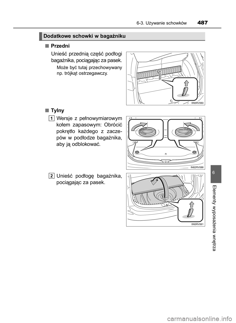 TOYOTA RAV4 2016  Instrukcja obsługi (in Polish) Przedni
UnieÊç  przednià  cz´Êç  pod∏ogi
baga˝nika, pociàgajàc za pasek.
Mo˝e  byç  tutaj  przechowywany
np. trójkàt ostrzegawczy.
Tylny
Wersje  z pe∏nowymiarowym
ko∏em  zapasowym: 