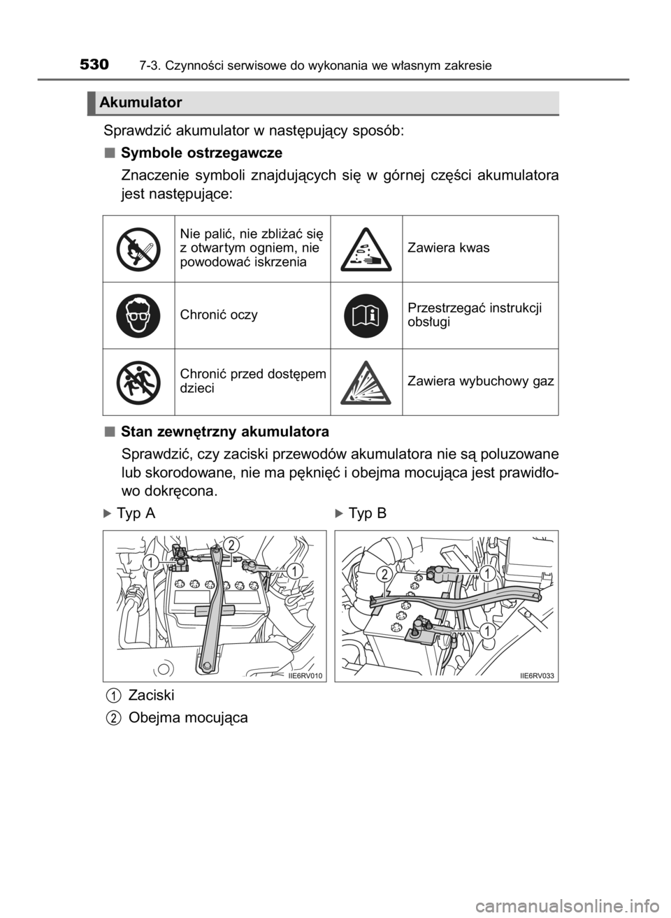 TOYOTA RAV4 2016  Instrukcja obsługi (in Polish) Sprawdziç akumulator w nast´pujàcy sposób:
Symbole ostrzegawcze
Znaczenie  symboli  znajdujàcych  si´  w górnej  cz´Êci  akumulatora
jest nast´pujàce:
Stan zewn´trzny akumulatora
Sprawdzi