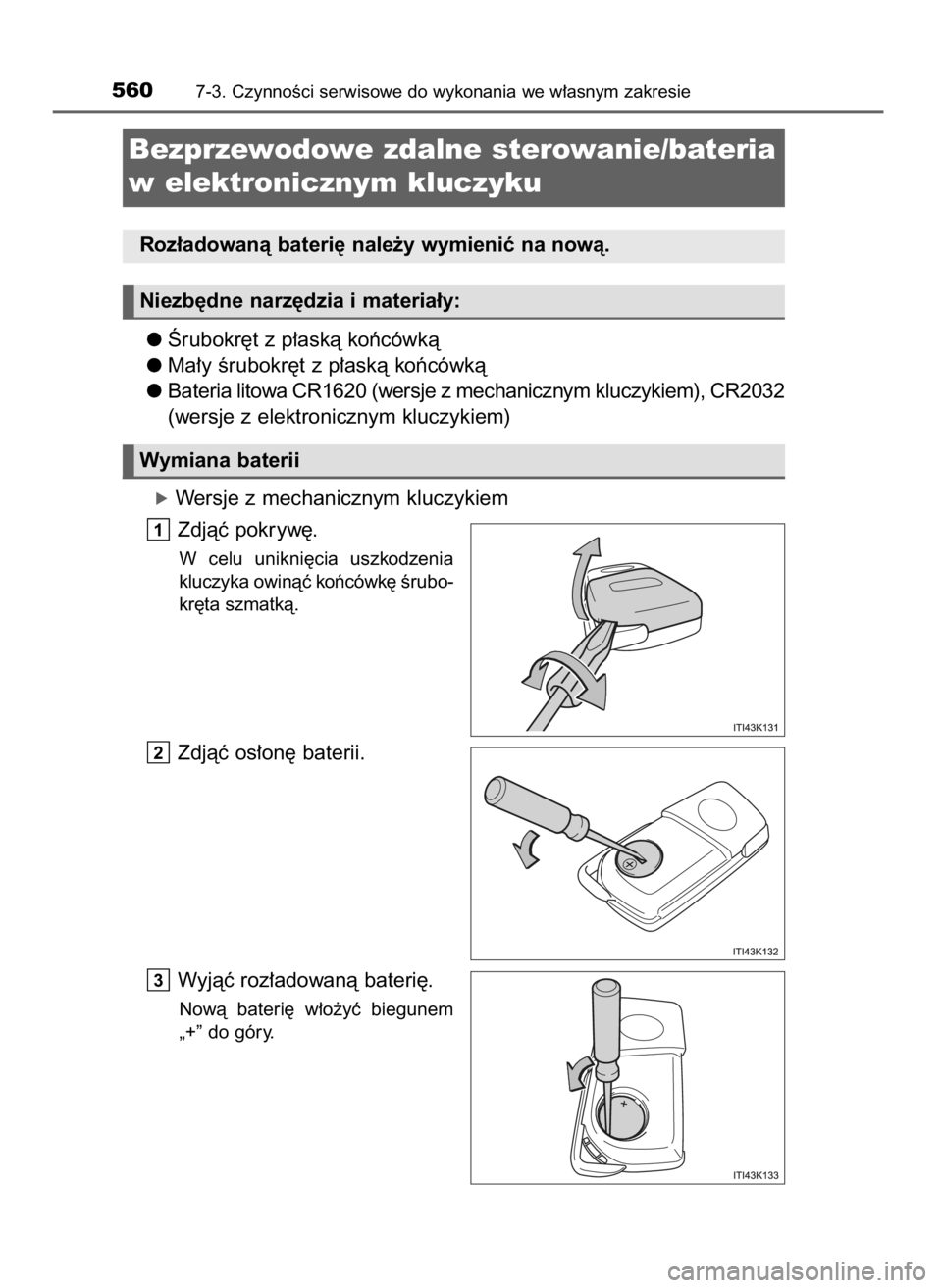 TOYOTA RAV4 2016  Instrukcja obsługi (in Polish) Ârubokr´t z p∏askà koƒcówkà
Ma∏y Êrubokr´t z p∏askà koƒcówkà
Bateria litowa CR1620 (wersje z mechanicznym kluczykiem), CR2032
(wersje z elektronicznym kluczykiem)
óWersje z mechanic