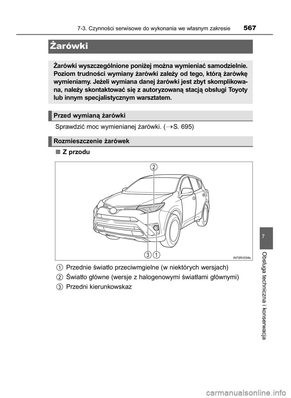 TOYOTA RAV4 2016  Instrukcja obsługi (in Polish) Sprawdziç moc wymienianej ˝arówki. (S. 695)
Z przodu
Przednie Êwiat∏o przeciwmgielne (w niektórych wersjach)
Âwiat∏o g∏ówne (wersje z halogenowymi Êwiat∏ami g∏ównymi)
Przedni kieru