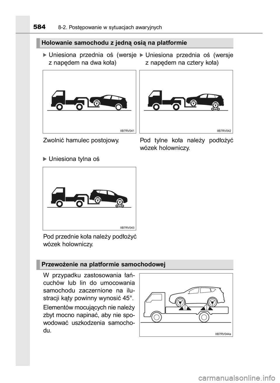 TOYOTA RAV4 2016  Instrukcja obsługi (in Polish) óUniesiona  przednia  oÊ  (wersje
z nap´dem na dwa ko∏a)
Zwolniç hamulec postojowy. Pod  tylne  ko∏a  nale˝y  pod∏o˝yç
wózek holowniczy.
óUniesiona tylna oÊ
Pod przednie ko∏a nale˝y