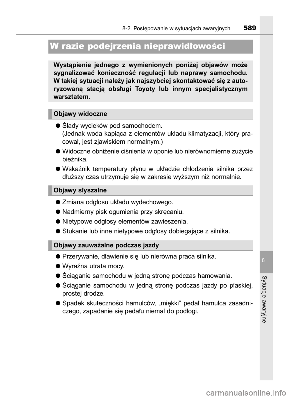 TOYOTA RAV4 2016  Instrukcja obsługi (in Polish) Âlady wycieków pod samochodem.
(Jednak  woda  kapiàca  z elementów  uk∏adu  klimatyzacji,  który  pra-
cowa∏, jest zjawiskiem normalnym.)
Widoczne obni˝enie ciÊnienia w oponie lub nierówno