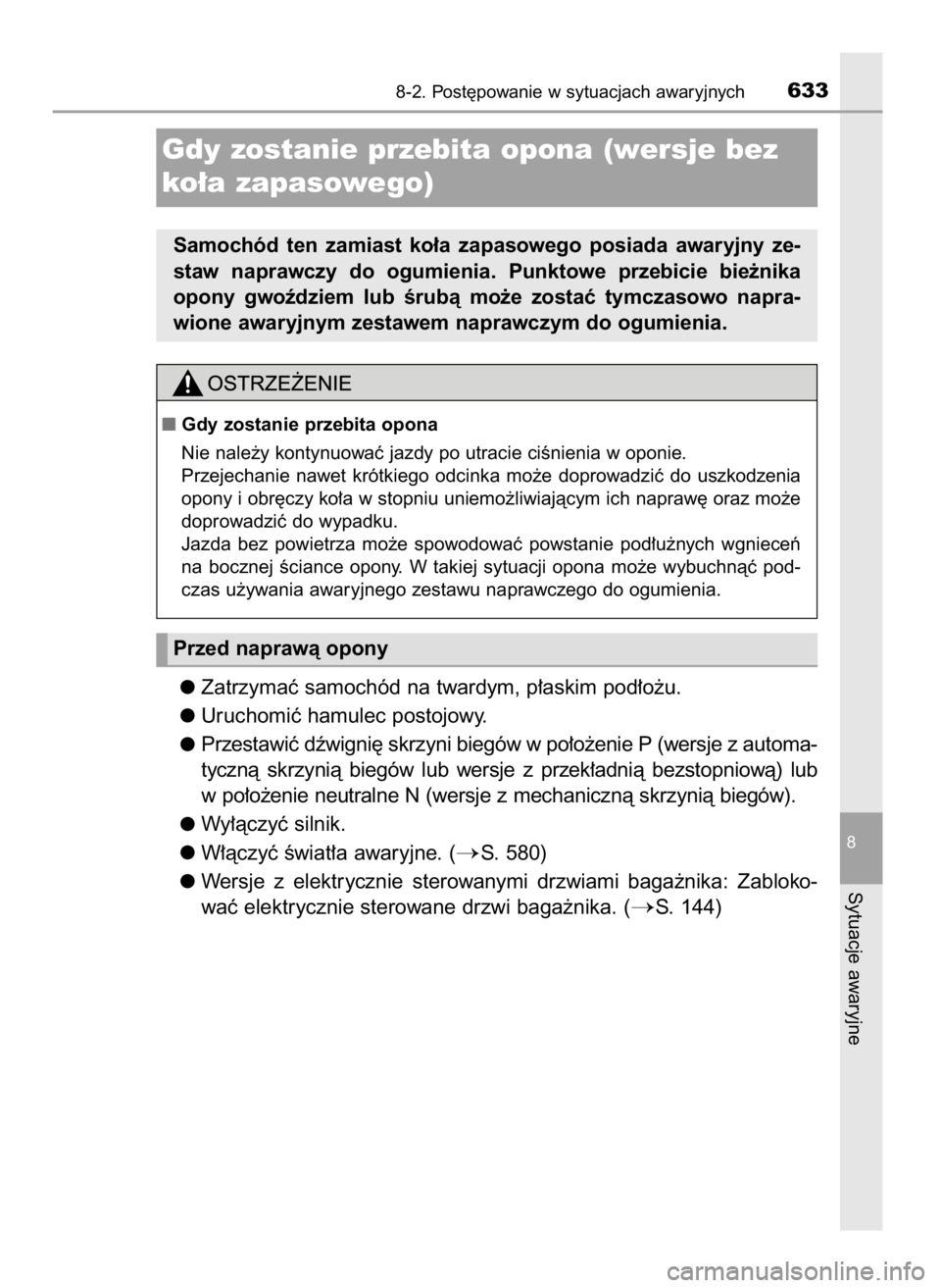 TOYOTA RAV4 2016  Instrukcja obsługi (in Polish) Zatrzymaç samochód na twardym, p∏askim pod∏o˝u.
Uruchomiç hamulec postojowy.
Przestawiç dêwigni´ skrzyni biegów w po∏o˝enie P (wersje z automa-
tycznà  skrzynià  biegów  lub  wersje 