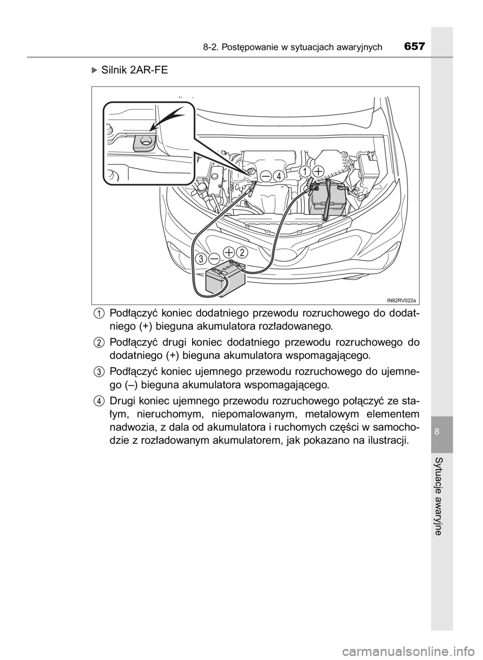 TOYOTA RAV4 2016  Instrukcja obsługi (in Polish) óSilnik 2AR-FE
Pod∏àczyç  koniec  dodatniego  przewodu  rozruchowego  do  dodat-
niego (+) bieguna akumulatora roz∏adowanego.
Pod∏àczyç  drugi  koniec  dodatniego  przewodu  rozruchowego  d