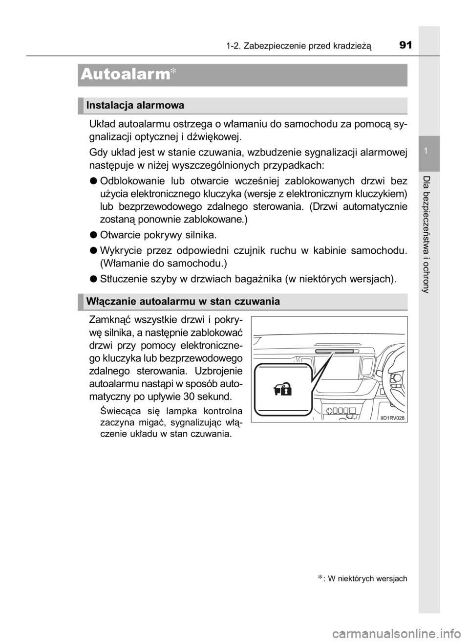 TOYOTA RAV4 2016  Instrukcja obsługi (in Polish) Uk∏ad autoalarmu ostrzega o w∏amaniu do samochodu za pomocà sy-
gnalizacji optycznej i dêwi´kowej.
Gdy uk∏ad jest w stanie czuwania, wzbudzenie sygnalizacji alarmowej
nast´puje w ni˝ej wysz