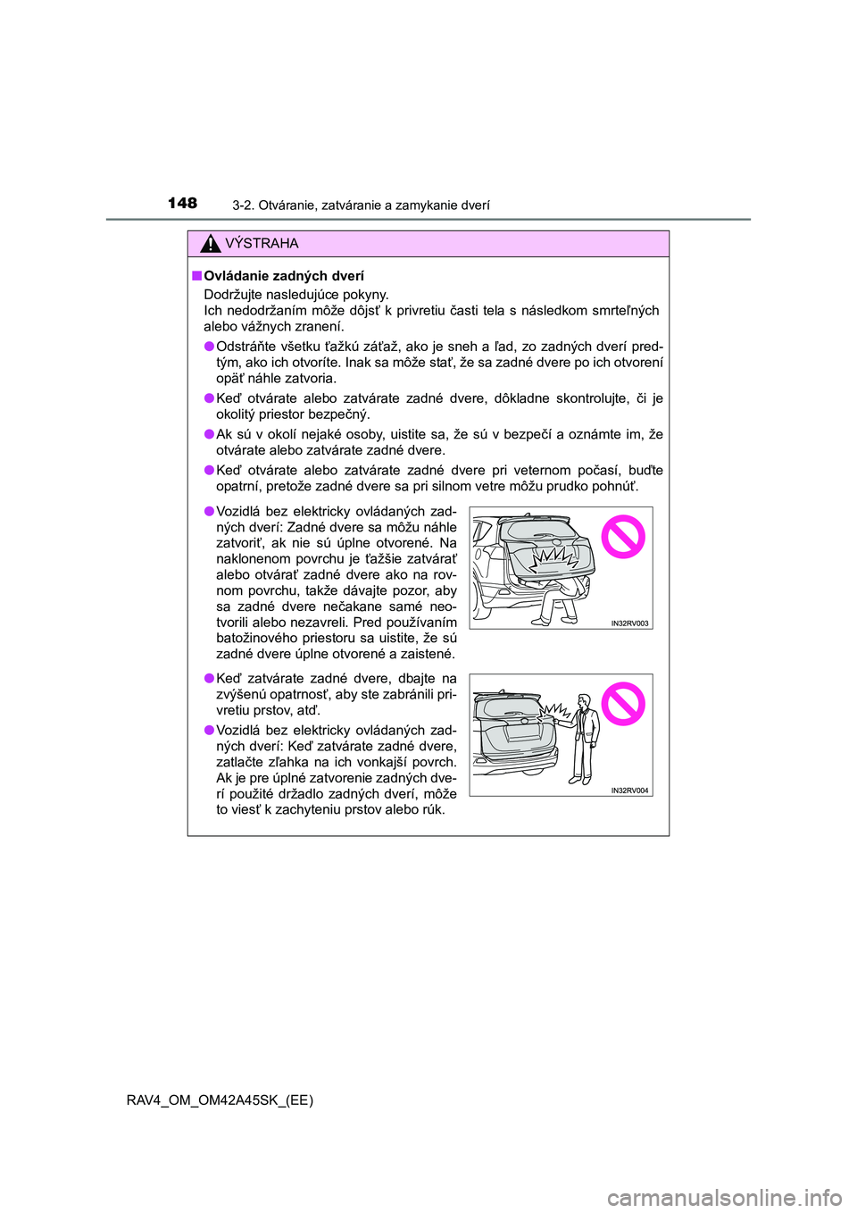 TOYOTA RAV4 2016  Návod na použitie (in Slovakian) 1483-2. Otváranie, zatváranie a zamykanie dverí
RAV4_OM_OM42A45SK_(EE)
VÝSTRAHA
■Ovládanie zadných dverí
Dodržujte nasledujúce pokyny.
Ich nedodržaním môže dôjsť k privretiu časti te