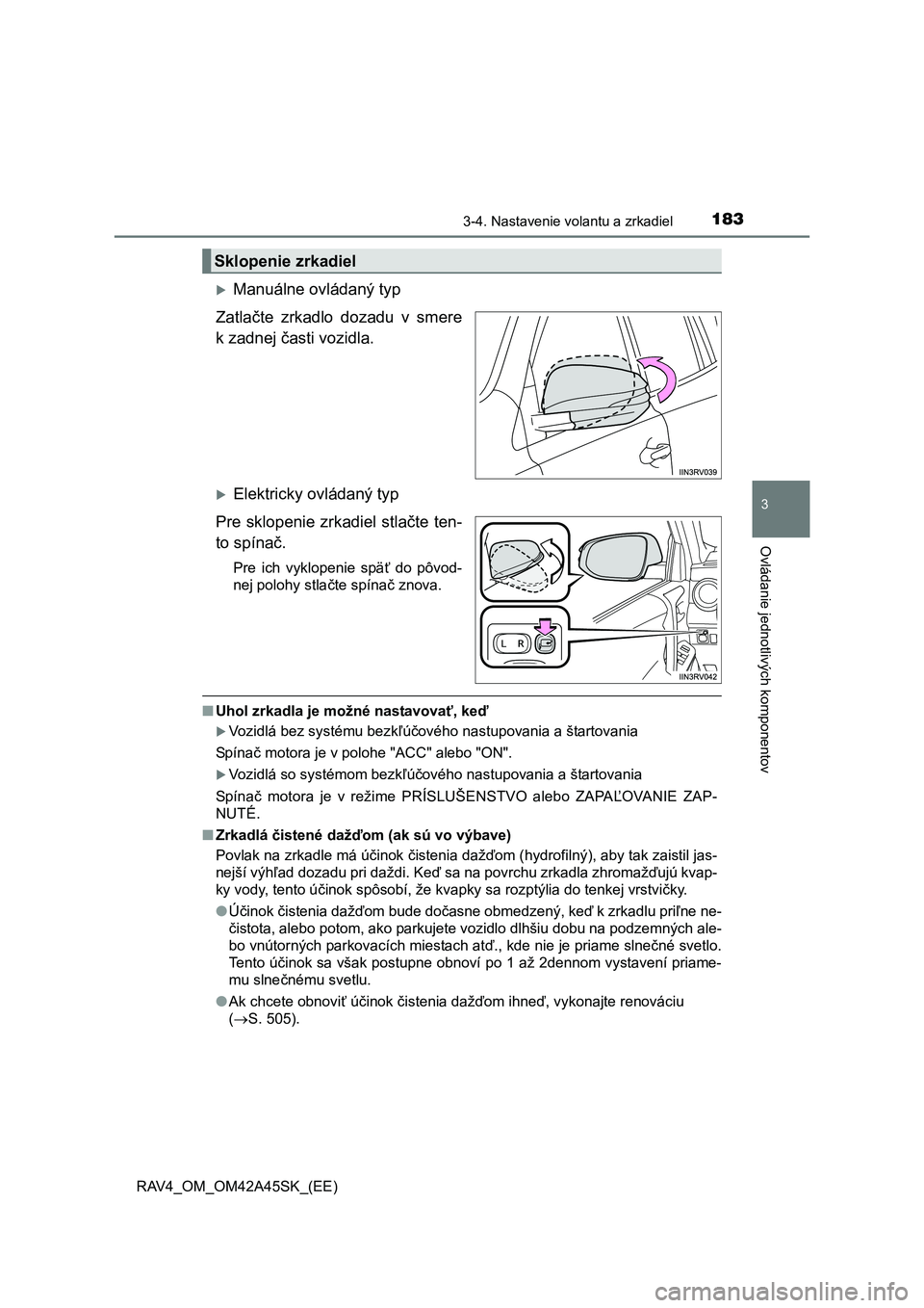 TOYOTA RAV4 2016 Návod na použitie (in Slovakian) 1833-4. Nastavenie volantu a zrkadiel
3
Ovládanie jednotlivých komponentov
RAV4_OM_OM42A45SK_(EE)
Manuálne ovládaný typ
Zatlačte zrkadlo dozadu v smere
k zadnej časti vozidla.
Elektricky TOYOTA RAV4 2016 Návod na použitie (in Slovakian) 1833-4. Nastavenie volantu a zrkadiel
3
Ovládanie jednotlivých komponentov
RAV4_OM_OM42A45SK_(EE)
Manuálne ovládaný typ
Zatlačte zrkadlo dozadu v smere
k zadnej časti vozidla.
Elektricky