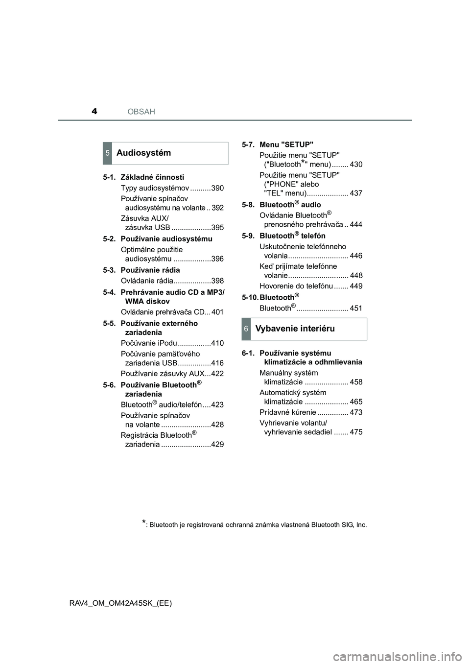 TOYOTA RAV4 2016  Návod na použitie (in Slovakian) OBSAH4
RAV4_OM_OM42A45SK_(EE)5-1. Základné činnosti
Typy audiosystémov ..........390
Používanie spínačov 
audiosystému na volante .. 392
Zásuvka AUX/
zásuvka USB ...................395
5-2.