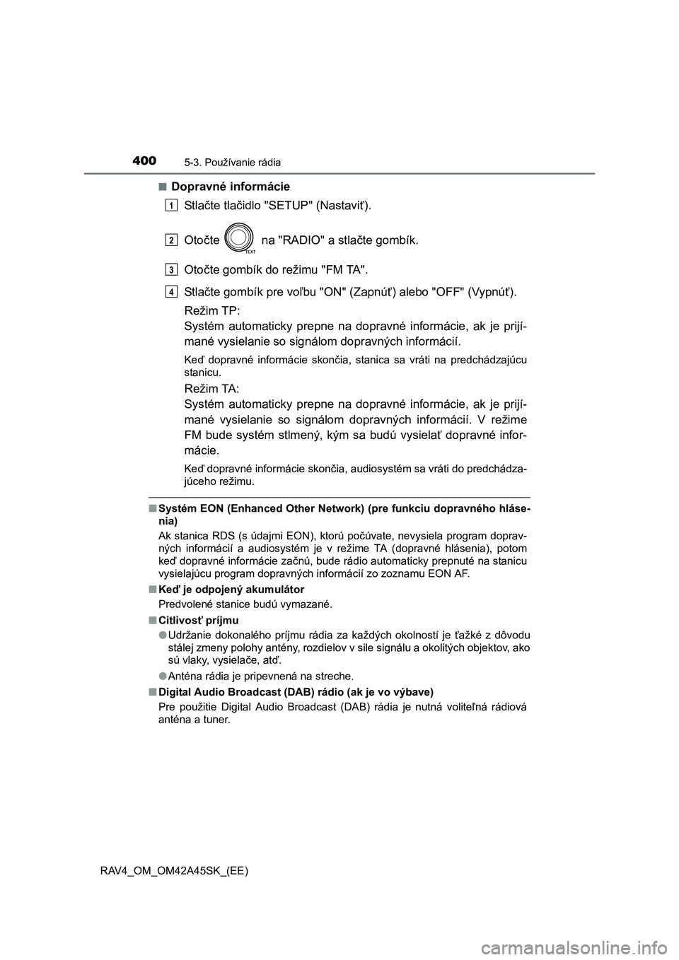 TOYOTA RAV4 2016 Návod na použitie (in Slovakian) 4005-3. Používanie rádia
RAV4_OM_OM42A45SK_(EE)■
Dopravné informácie
St l ačte tlačidlo "SETUP" (Nastaviť).
Otočte na "RADIO" a stlačte gombík.
Otočte gombík do režimu "FM TA".
St l TOYOTA RAV4 2016 Návod na použitie (in Slovakian) 4005-3. Používanie rádia
RAV4_OM_OM42A45SK_(EE)■
Dopravné informácie
St l ačte tlačidlo "SETUP" (Nastaviť).
Otočte na "RADIO" a stlačte gombík.
Otočte gombík do režimu "FM TA".
St l