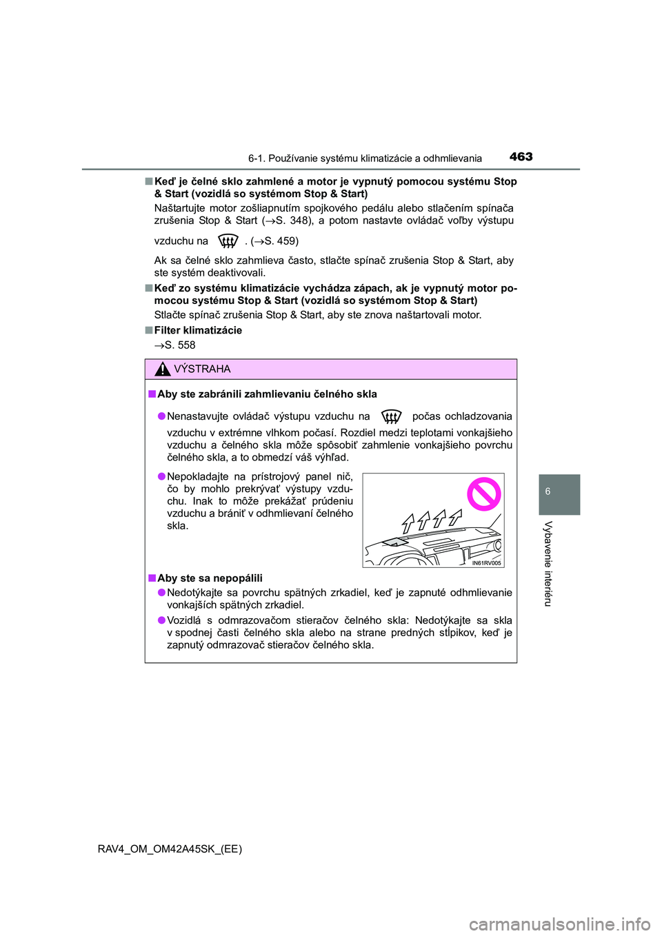 TOYOTA RAV4 2016 Návod na použitie (in Slovakian) 4636-1. Používanie systému klimatizácie a odhmlievania
6
Vybavenie interiéru
RAV4_OM_OM42A45SK_(EE)■Keď je čelné sklo zahmlené a motor je vypnutý pomocou systému Stop
& Start (vozidlá so TOYOTA RAV4 2016 Návod na použitie (in Slovakian) 4636-1. Používanie systému klimatizácie a odhmlievania
6
Vybavenie interiéru
RAV4_OM_OM42A45SK_(EE)■Keď je čelné sklo zahmlené a motor je vypnutý pomocou systému Stop
& Start (vozidlá so