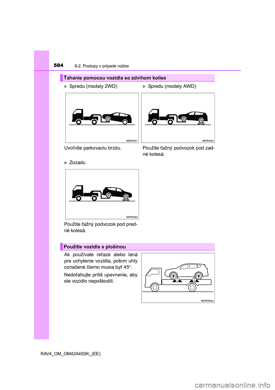 TOYOTA RAV4 2016 Návod na použitie (in Slovakian) 5848-2. Postupy v prípade núdze
RAV4_OM_OM42A45SK_(EE)
Ak používate reťaze alebo laná
pre uchytenie vozidla, potom uhly
označené čierno musia byť 45.
Nedoťahujte príliš upevnenie, aby
TOYOTA RAV4 2016 Návod na použitie (in Slovakian) 5848-2. Postupy v prípade núdze
RAV4_OM_OM42A45SK_(EE)
Ak používate reťaze alebo laná
pre uchytenie vozidla, potom uhly
označené čierno musia byť 45.
Nedoťahujte príliš upevnenie, aby